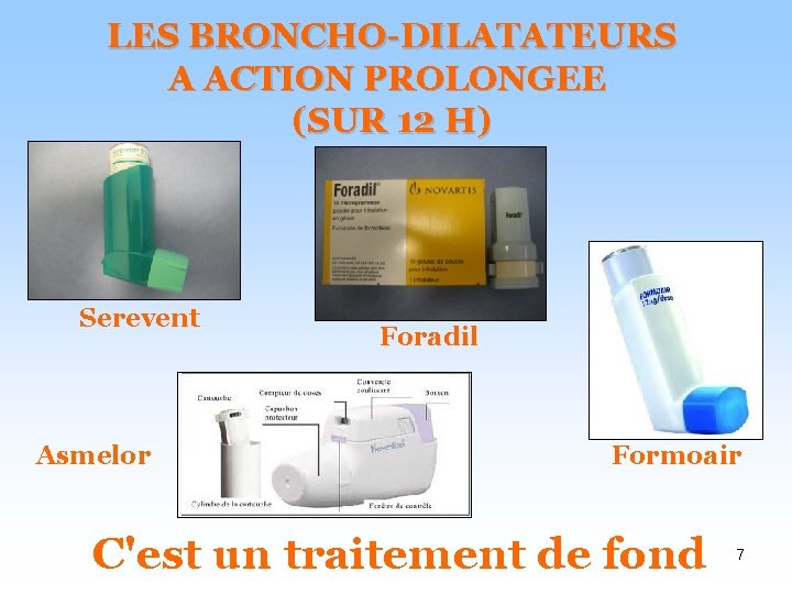 LES BRONCHO-DILATATEURS A ACTION PROLONGEE (SUR 12 H) Serevent Asmelor Foradil Formoair C'est un