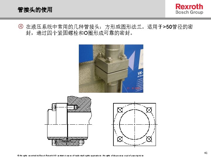 管接头的使用 在液压系统中常用的几种管接头：方形或圆形法兰。适用于>50管径的密 封，通过四个紧固螺栓和O圈形成可靠的密封。 © All rights reserved by Bosch Rexroth AG, as well in