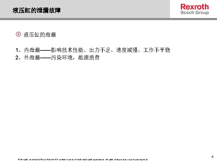 液压缸的泄漏故障 液压缸的泄漏 1。内泄漏——影响技术性能、出力不足、速度减慢、 作不平稳 2。外泄漏——污染环境，能源浪费 © All rights reserved by Bosch Rexroth AG, as