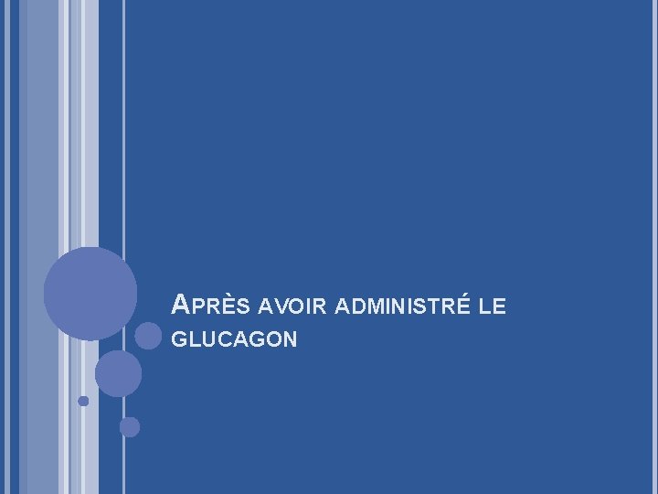 APRÈS AVOIR ADMINISTRÉ LE GLUCAGON 