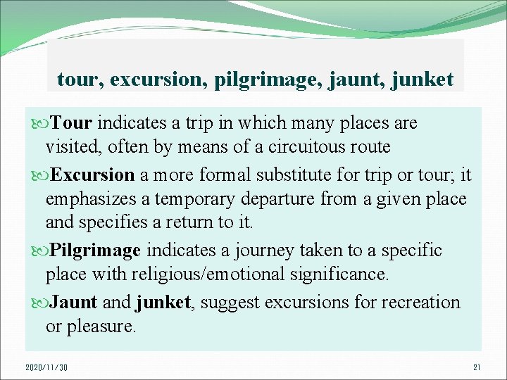 tour, excursion, pilgrimage, jaunt, junket Tour indicates a trip in which many places are