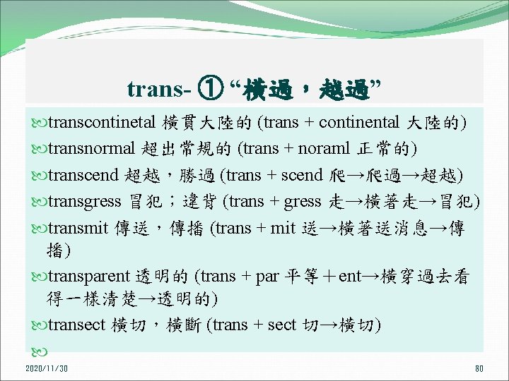 trans- ① “橫過，越過” transcontinetal 橫貫大陸的 (trans + continental 大陸的) transnormal 超出常規的 (trans + noraml