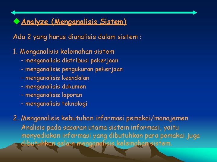 u Analyze (Menganalisis Sistem) Ada 2 yang harus dianalisis dalam sistem : 1. Menganalisis