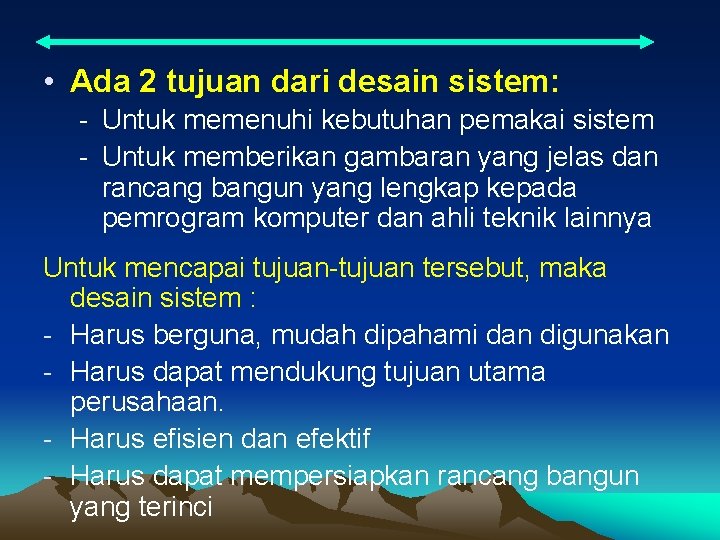  • Ada 2 tujuan dari desain sistem: - Untuk memenuhi kebutuhan pemakai sistem