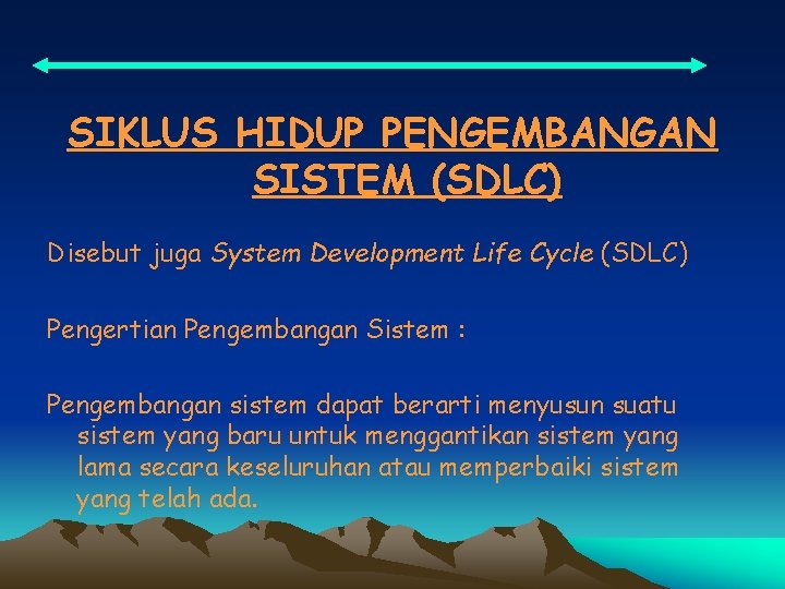 SIKLUS HIDUP PENGEMBANGAN SISTEM (SDLC) Disebut juga System Development Life Cycle (SDLC) Pengertian Pengembangan