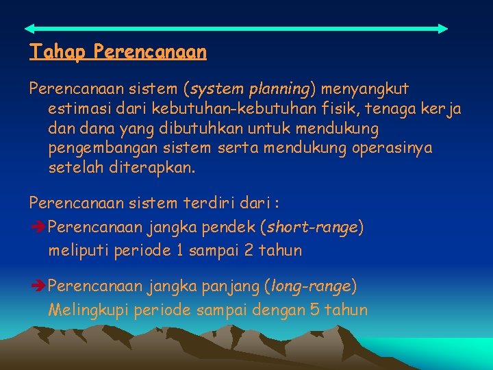 Tahap Perencanaan sistem (system planning) menyangkut estimasi dari kebutuhan-kebutuhan fisik, tenaga kerja dana yang