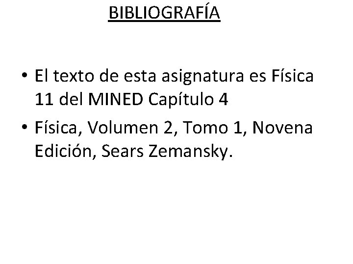 BIBLIOGRAFÍA • El texto de esta asignatura es Física 11 del MINED Capítulo 4