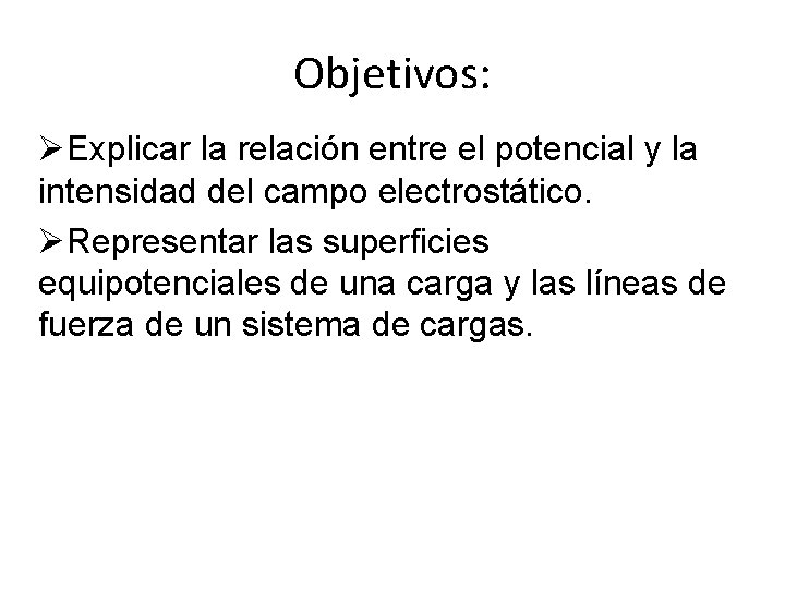 Objetivos: ØExplicar la relación entre el potencial y la intensidad del campo electrostático. ØRepresentar