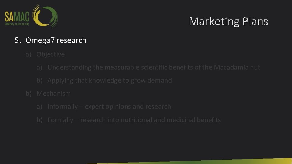 Marketing Plans 5. Omega 7 research a) Objective a) Understanding the measurable scientific benefits