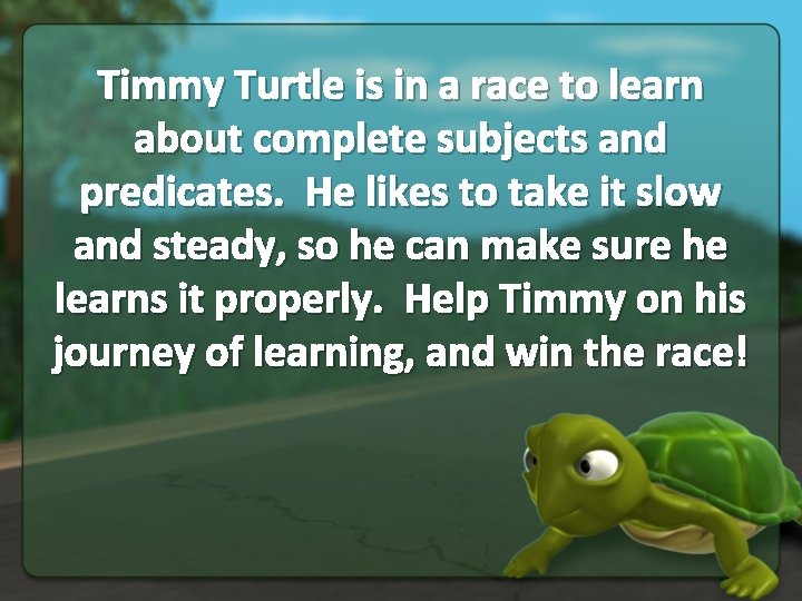 Timmy Turtle is in a race to learn about complete subjects and predicates. He