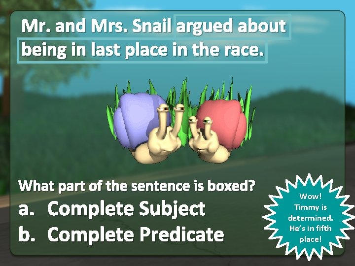 Mr. and Mrs. Snail argued about being in last place in the race. What