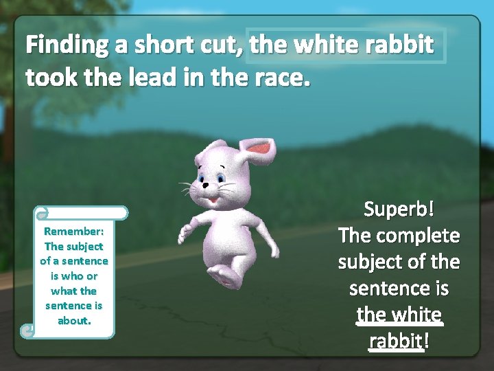 Finding a short cut, the white rabbit took the lead in the race. Remember: