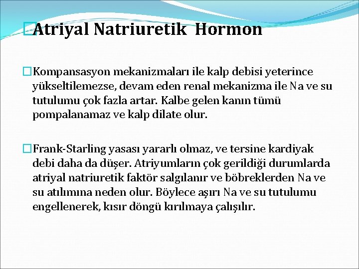 �Atriyal Natriuretik Hormon �Kompansasyon mekanizmaları ile kalp debisi yeterince yükseltilemezse, devam eden renal mekanizma