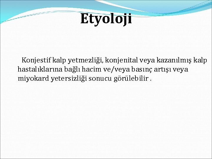 Etyoloji Konjestif kalp yetmezliği, konjenital veya kazanılmış kalp hastalıklarına bağlı hacim ve/veya basınç artışı