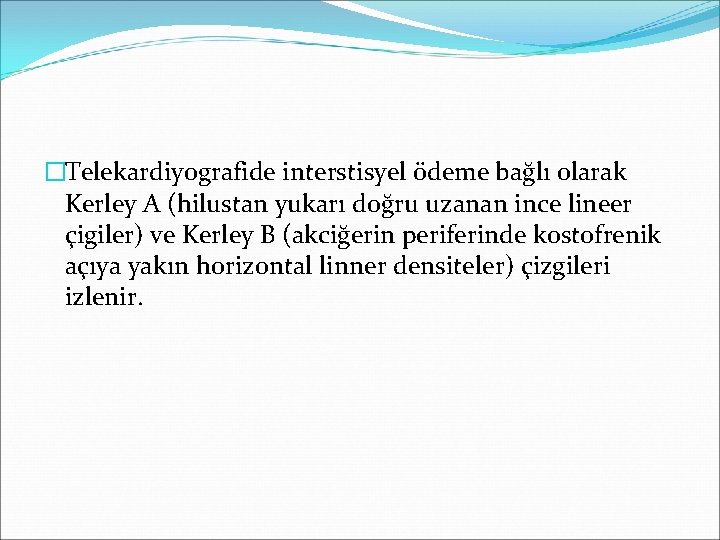 �Telekardiyografide interstisyel ödeme bağlı olarak Kerley A (hilustan yukarı doğru uzanan ince lineer çigiler)