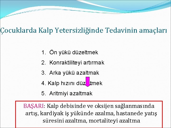 Çocuklarda Kalp Yetersizliğinde Tedavinin amaçları 1. Ön yükü düzeltmek 2. Konraktiliteyi artırmak 3. Arka