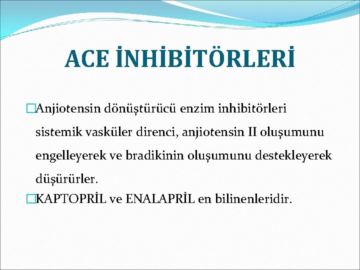 ACE İNHİBİTÖRLERİ �Anjiotensin dönüştürücü enzim inhibitörleri sistemik vasküler direnci, anjiotensin II oluşumunu engelleyerek ve