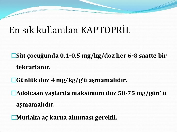 En sık kullanılan KAPTOPRİL �Süt çocuğunda 0. 1 -0. 5 mg/kg/doz her 6 -8