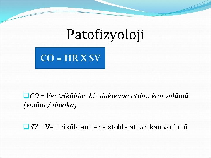 Patofizyoloji CO = HR X SV q. CO = Ventrikülden bir dakikada atılan kan