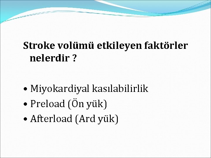 Stroke volümü etkileyen faktörler nelerdir ? • Miyokardiyal kasılabilirlik • Preload (Ön yük) •