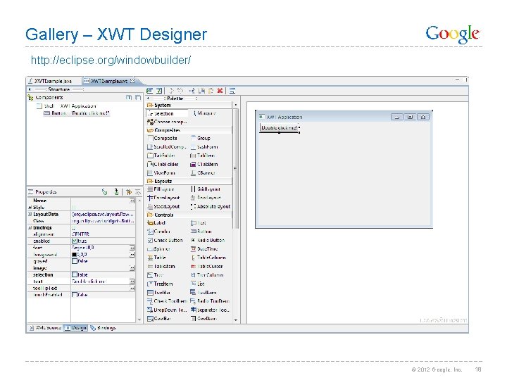 Gallery – XWT Designer http: //eclipse. org/windowbuilder/ © 2012 Google, Inc. 18 