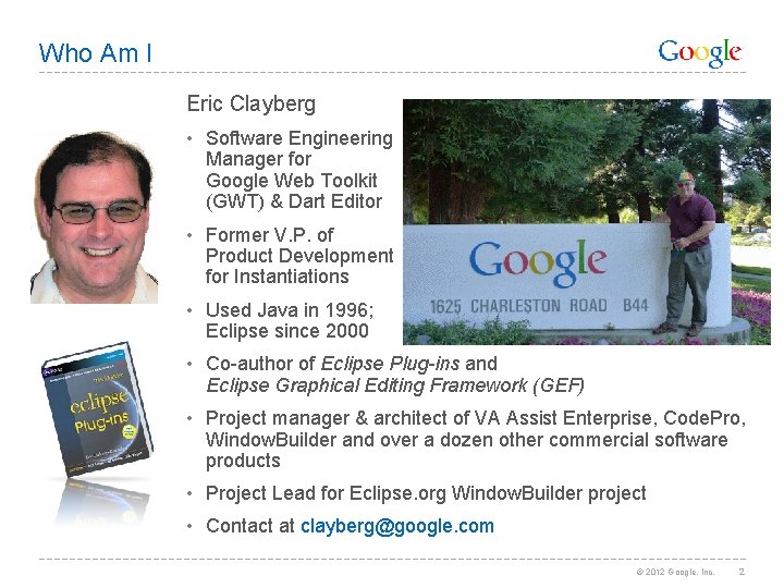 Who Am I Eric Clayberg • Software Engineering Manager for Google Web Toolkit (GWT)