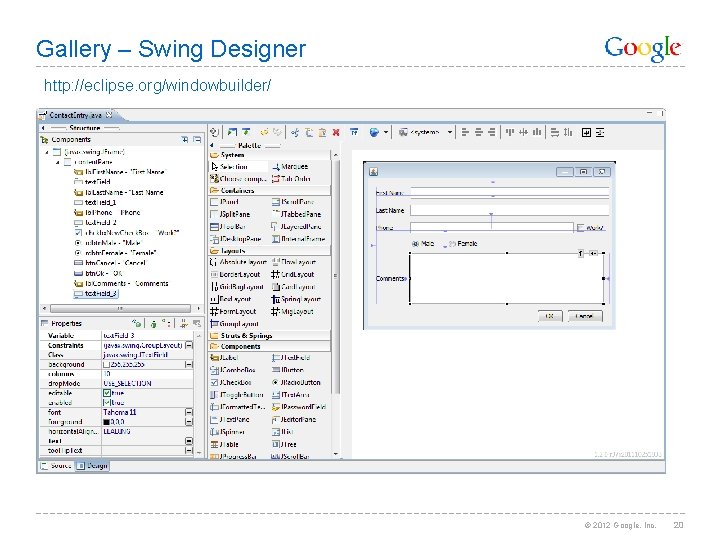 Gallery – Swing Designer http: //eclipse. org/windowbuilder/ © 2012 Google, Inc. 20 