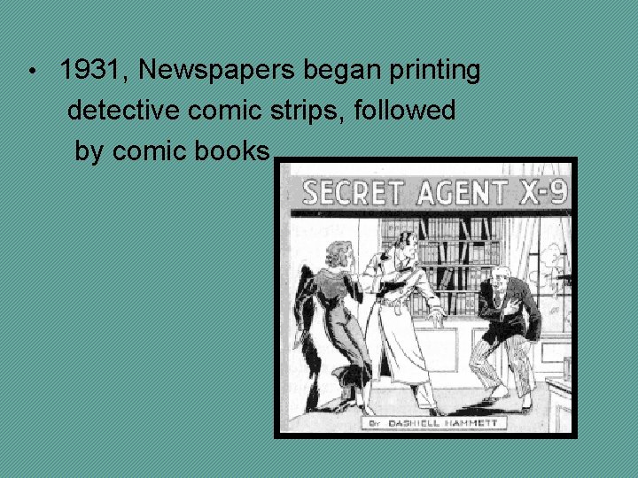  • 1931, Newspapers began printing detective comic strips, followed by comic books 