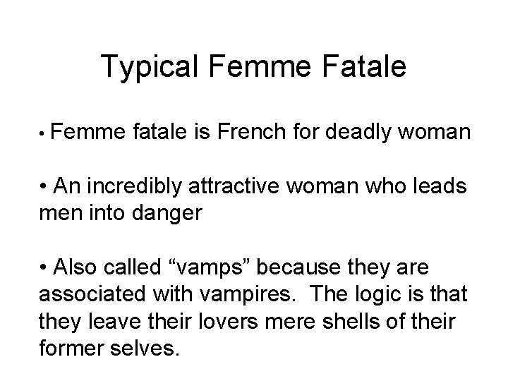 Typical Femme Fatale • Femme fatale is French for deadly woman • An incredibly