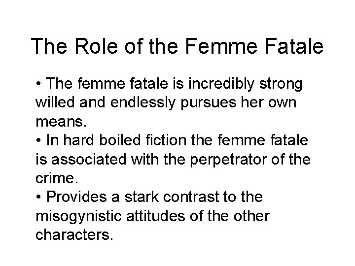 The Role of the Femme Fatale • The femme fatale is incredibly strong willed