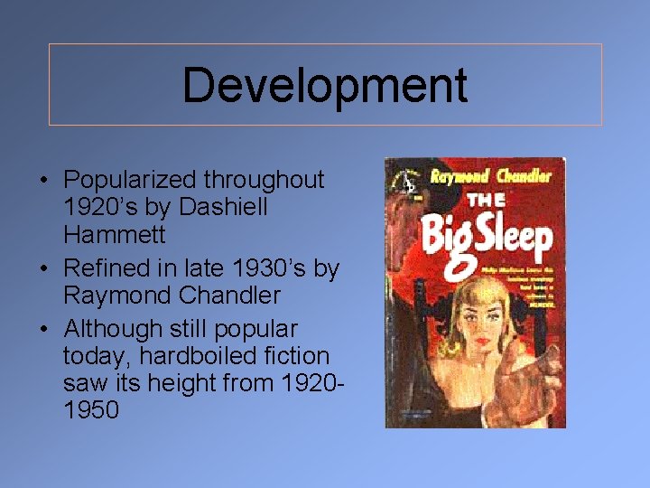 Development • Popularized throughout 1920’s by Dashiell Hammett • Refined in late 1930’s by