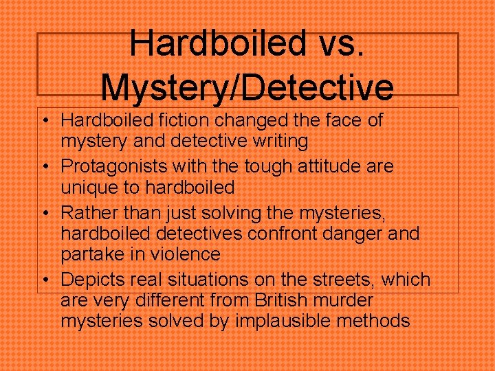 Hardboiled vs. Mystery/Detective • Hardboiled fiction changed the face of mystery and detective writing