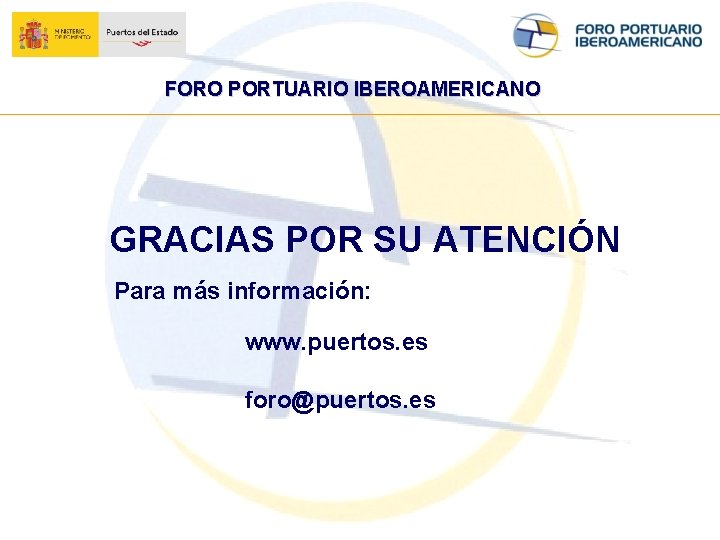 FORO PORTUARIO IBEROAMERICANO GRACIAS POR SU ATENCIÓN Para más información: www. puertos. es foro@puertos.