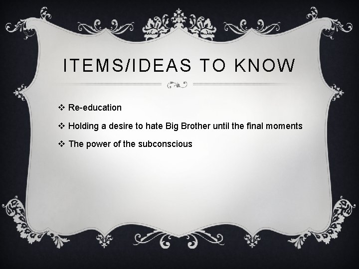 ITEMS/IDEAS TO KNOW v Re-education v Holding a desire to hate Big Brother until