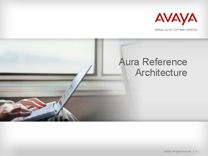 Aura Reference Architecture © 2009. All rights reserved. 10 Aura Reference Architecture © 2009. All rights reserved. 10