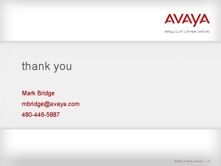 thank you Mark Bridge mbridge@avaya. com 480 -446 -5887 © 2009. All rights reserved. thank you Mark Bridge mbridge@avaya. com 480 -446 -5887 © 2009. All rights reserved.