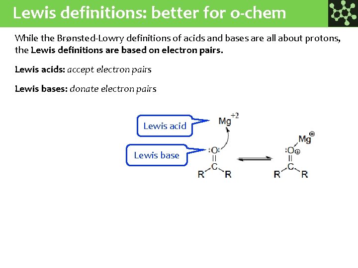 Lewis definitions: better for o-chem While the Brønsted-Lowry definitions of acids and bases are