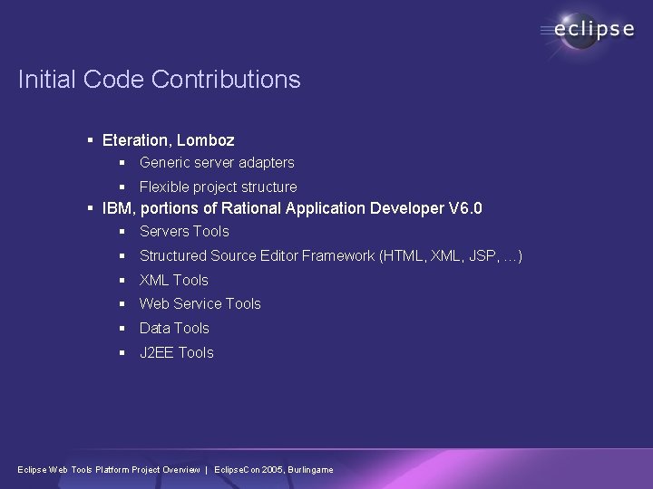 Initial Code Contributions § Eteration, Lomboz § Generic server adapters § Flexible project structure Initial Code Contributions § Eteration, Lomboz § Generic server adapters § Flexible project structure