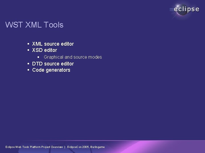 WST XML Tools § XML source editor § XSD editor § Graphical and source WST XML Tools § XML source editor § XSD editor § Graphical and source