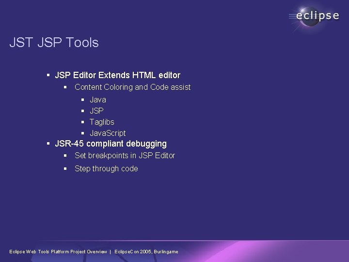 JST JSP Tools § JSP Editor Extends HTML editor § Content Coloring and Code JST JSP Tools § JSP Editor Extends HTML editor § Content Coloring and Code