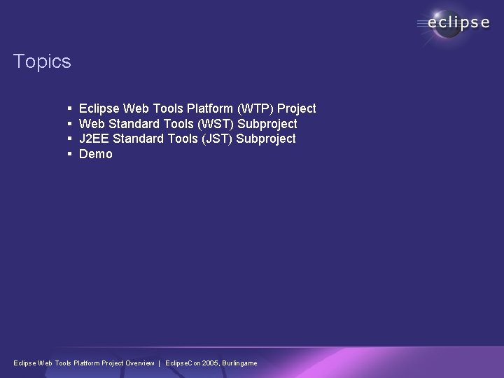 Topics § § Eclipse Web Tools Platform (WTP) Project Web Standard Tools (WST) Subproject