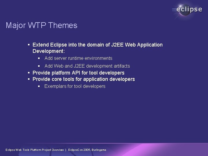 Major WTP Themes § Extend Eclipse into the domain of J 2 EE Web Major WTP Themes § Extend Eclipse into the domain of J 2 EE Web