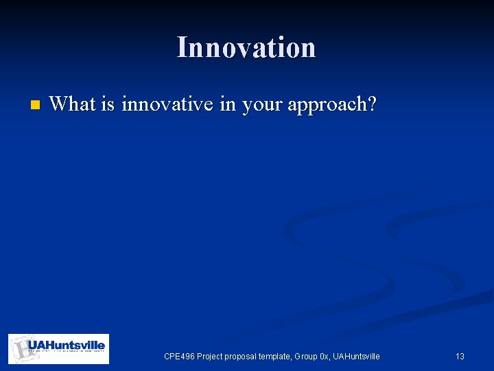 Innovation n What is innovative in your approach? CPE 496 Project proposal template, Group