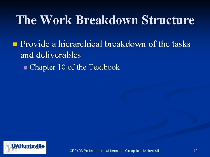 The Work Breakdown Structure n Provide a hierarchical breakdown of the tasks and deliverables