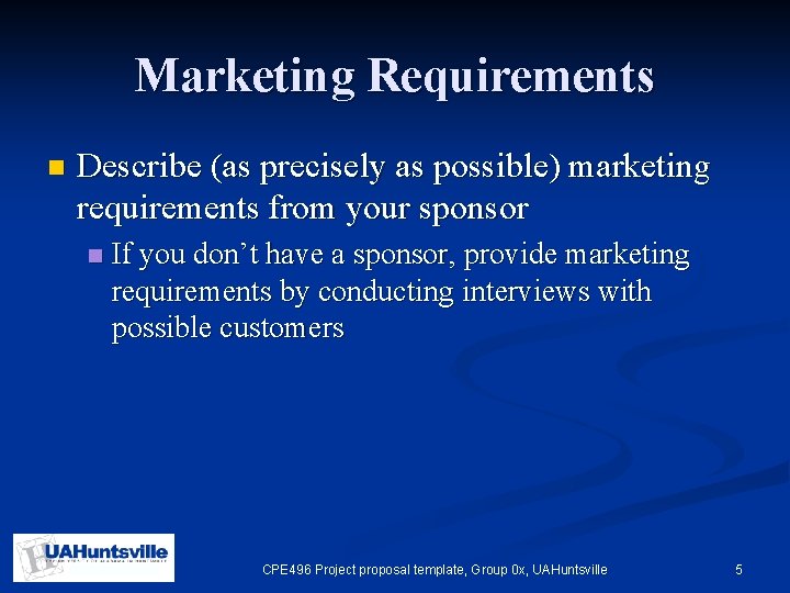 Marketing Requirements n Describe (as precisely as possible) marketing requirements from your sponsor n