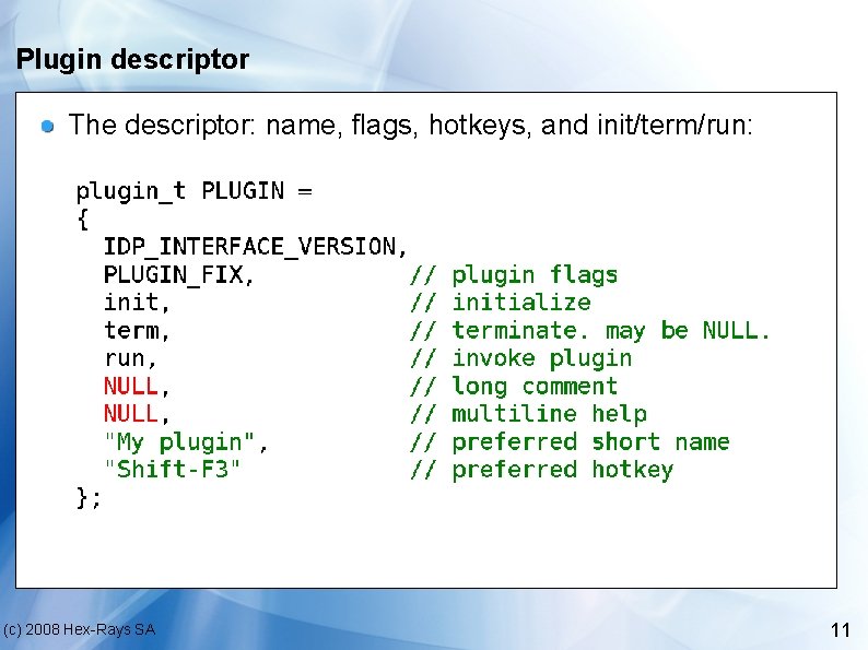 Plugin descriptor The descriptor: name, flags, hotkeys, and init/term/run: (c) 2008 Hex-Rays SA 11