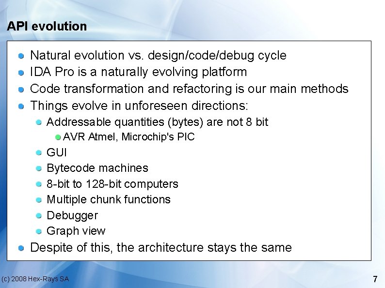 API evolution Natural evolution vs. design/code/debug cycle IDA Pro is a naturally evolving platform