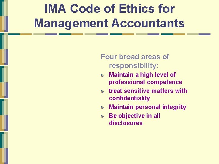 IMA Code of Ethics for Management Accountants Four broad areas of responsibility: Maintain a
