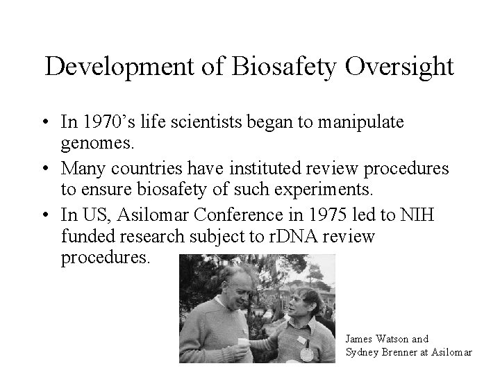 Development of Biosafety Oversight • In 1970’s life scientists began to manipulate genomes. •