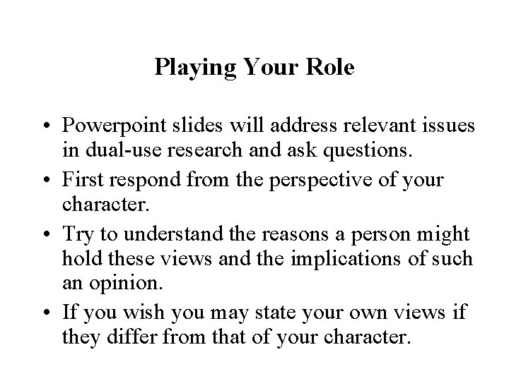 Playing Your Role • Powerpoint slides will address relevant issues in dual-use research and